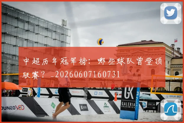 中超历年冠军榜：哪些球队曾登顶联赛？_20260607160731