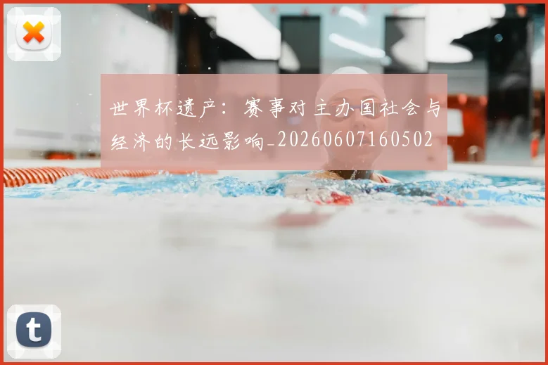 世界杯遗产：赛事对主办国社会与经济的长远影响_20260607160502
